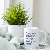 Not Sharing My Coffee Funny Quote Coffee Mug