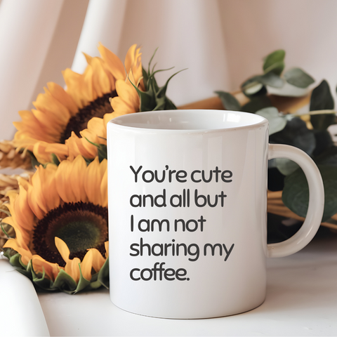 Not Sharing My Coffee Funny Quote Coffee Mug