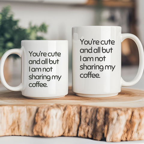 Not Sharing My Coffee Funny Quote Coffee Mug
